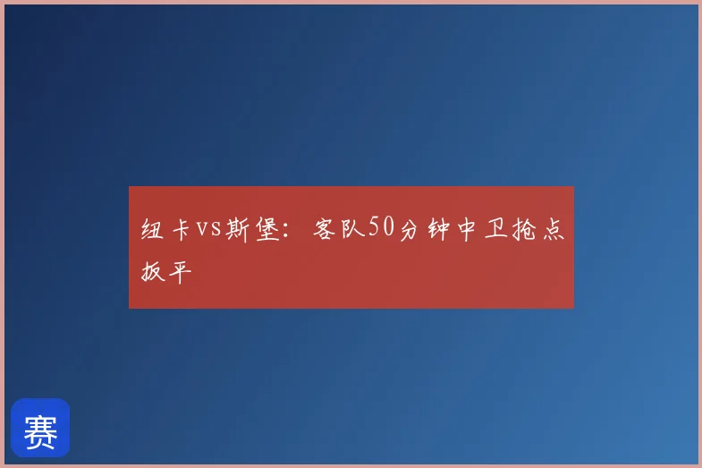纽卡vs斯堡:客队50分钟中卫抢点扳平