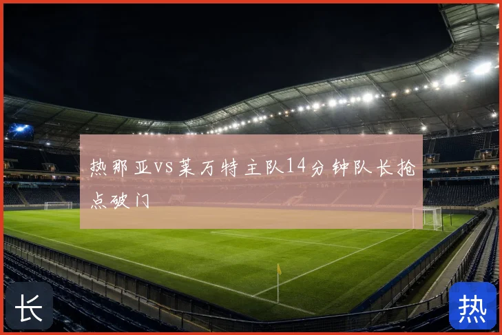 热那亚vs莱万特主队14分钟队长抢点破门